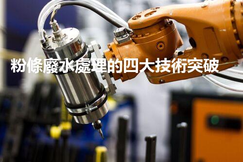 粉條廢水處理的四大技術突破？